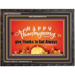 HAPPY THANKSGIVING GIVE THANKS TO GOD ALWAYS  Scripture Art Wooden Frame  GWFAVOUR10476  "45X33"