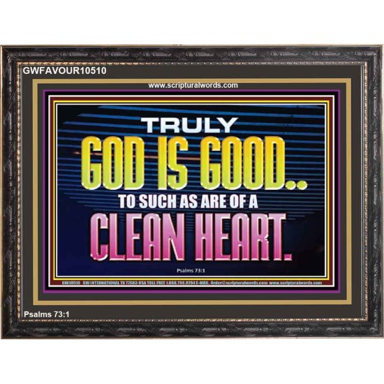 TRULY GOD IS GOOD TO THOSE WITH CLEAN HEART  Scriptural Wooden Frame Wooden Frame  GWFAVOUR10510  