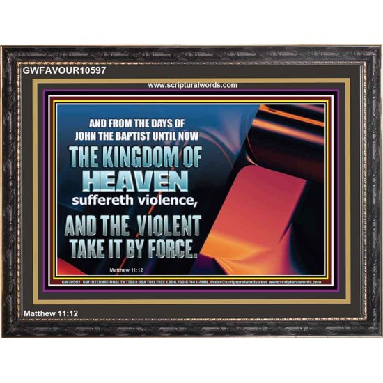 THE KINGDOM OF HEAVEN SUFFERETH VIOLENCE AND THE VIOLENT TAKE IT BY FORCE  Christian Quote Wooden Frame  GWFAVOUR10597  