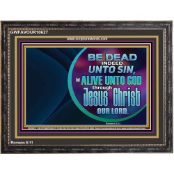 BE DEAD UNTO SIN ALIVE UNTO GOD THROUGH JESUS CHRIST OUR LORD  Custom Wooden Frame   GWFAVOUR10627  "45X33"