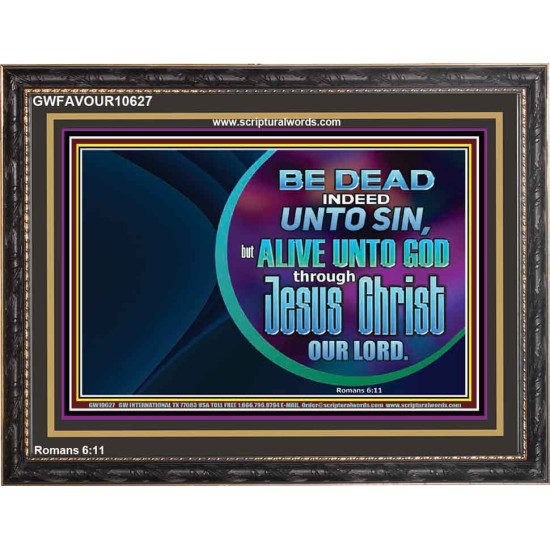 BE DEAD UNTO SIN ALIVE UNTO GOD THROUGH JESUS CHRIST OUR LORD  Custom Wooden Frame   GWFAVOUR10627  