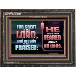 THE LORD IS TO BE FEARED ABOVE ALL GODS  Righteous Living Christian Wooden Frame  GWFAVOUR10666  "45X33"