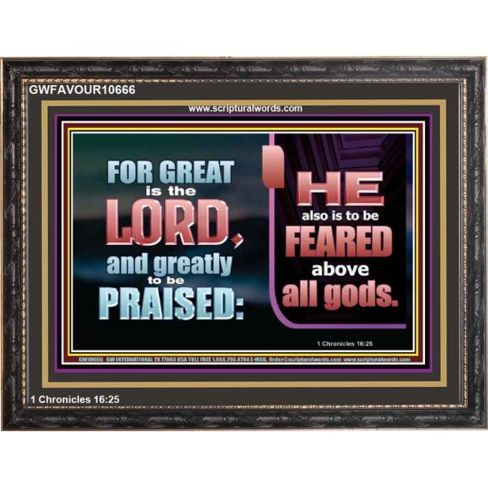 THE LORD IS TO BE FEARED ABOVE ALL GODS  Righteous Living Christian Wooden Frame  GWFAVOUR10666  