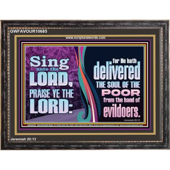 THE LORD DELIVERED THE SOUL OF THE POOR OUT OF THE HAND OF EVILDOERS  Eternal Power Wooden Frame  GWFAVOUR10685  