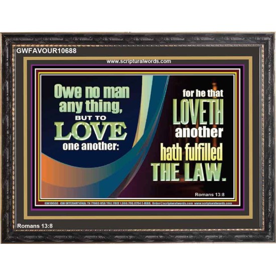 HE THAT LOVETH HATH FULFILLED THE LAW  Sanctuary Wall Wooden Frame  GWFAVOUR10688  