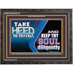 TAKE HEED TO THYSELF AND KEEP THY SOUL DILIGENTLY  Sanctuary Wall Wooden Frame  GWFAVOUR10718  "45X33"