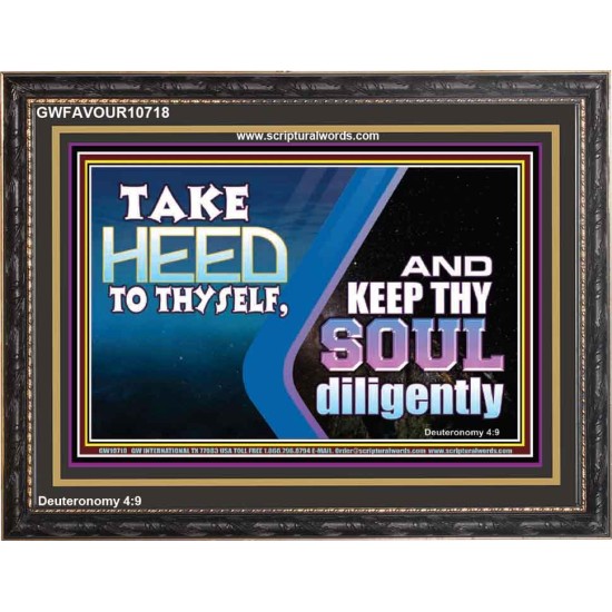 TAKE HEED TO THYSELF AND KEEP THY SOUL DILIGENTLY  Sanctuary Wall Wooden Frame  GWFAVOUR10718  