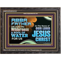 ABBA FATHER WILL MAKE OUR WILDERNESS A POOL OF WATER  Christian Wooden Frame Art  GWFAVOUR10737  "45X33"