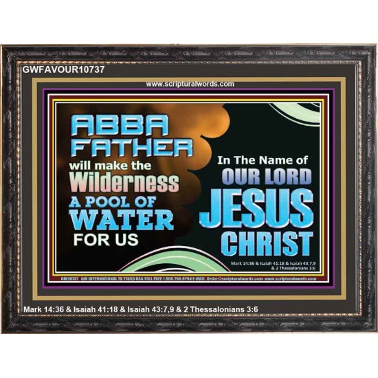 ABBA FATHER WILL MAKE OUR WILDERNESS A POOL OF WATER  Christian Wooden Frame Art  GWFAVOUR10737  