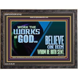 WORK THE WORKS OF GOD BELIEVE ON HIM WHOM HE HATH SENT  Scriptural Verse Wooden Frame   GWFAVOUR10742  "45X33"