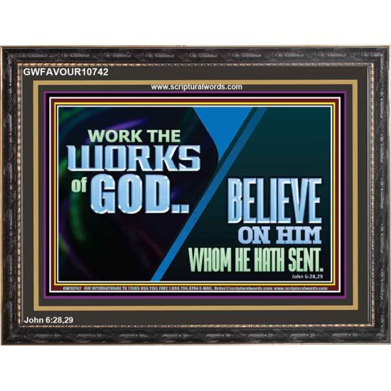 WORK THE WORKS OF GOD BELIEVE ON HIM WHOM HE HATH SENT  Scriptural Verse Wooden Frame   GWFAVOUR10742  