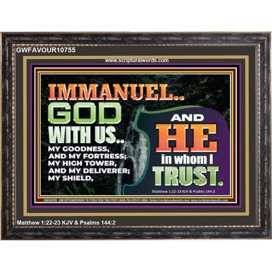 IMMANUEL..GOD WITH US OUR GOODNESS FORTRESS HIGH TOWER DELIVERER AND SHIELD  Christian Quote Wooden Frame  GWFAVOUR10755  