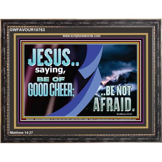 BE OF GOOD CHEER BE NOT AFRAID  Contemporary Christian Wall Art  GWFAVOUR10763  