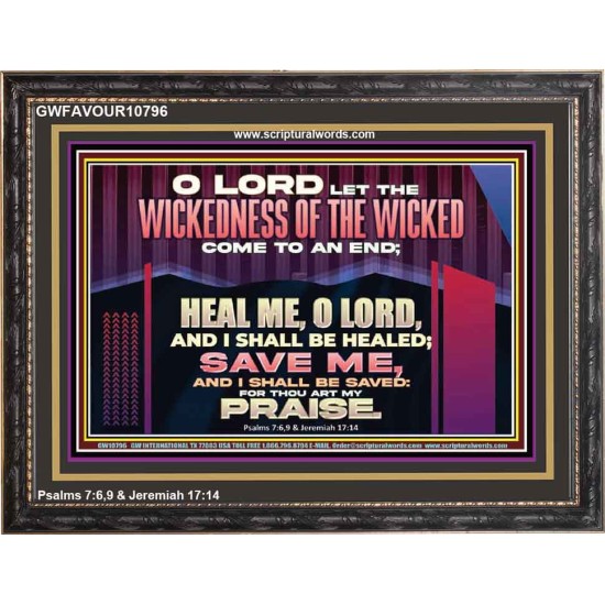 LET THE WICKEDNESS OF THE WICKED COME TO AN END HEAL ME O LORD  Scripture Art Wooden Frame  GWFAVOUR10796  