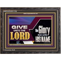 GIVE UNTO THE LORD GLORY DUE UNTO HIS NAME  Ultimate Inspirational Wall Art Wooden Frame  GWFAVOUR11752  "45X33"