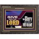 GIVE UNTO THE LORD GLORY DUE UNTO HIS NAME  Ultimate Inspirational Wall Art Wooden Frame  GWFAVOUR11752  