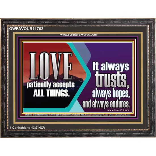 LOVE PATIENTLY ACCEPTS ALL THINGS. IT ALWAYS TRUST HOPE AND ENDURES  Unique Scriptural Wooden Frame  GWFAVOUR11762  