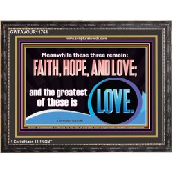 THESE THREE REMAIN FAITH HOPE AND LOVE BUT THE GREATEST IS LOVE  Ultimate Power Wooden Frame  GWFAVOUR11764  "45X33"