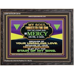 MY SOUL THIRSTETH FOR GOD THE LIVING GOD HAVE MERCY ON ME  Sanctuary Wall Wooden Frame  GWFAVOUR12016  "45X33"