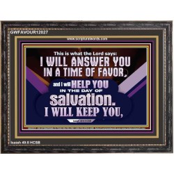 THIS IS WHAT THE LORD SAYS I WILL ANSWER YOU IN A TIME OF FAVOR  Unique Scriptural Picture  GWFAVOUR12027  "45X33"