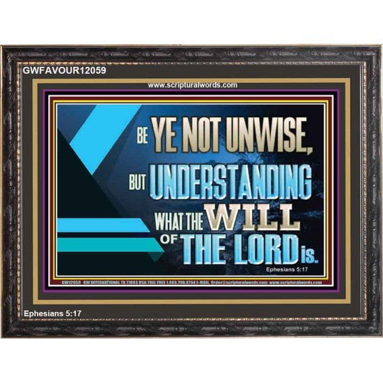 BE YE NOT UNWISE  Scripture Art Wooden Frame  GWFAVOUR12059  