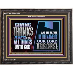 GIVE THANKS ALWAYS FOR ALL THINGS UNTO GOD  Scripture Art Prints Wooden Frame  GWFAVOUR12060  "45X33"