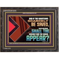 IF THE RIGHTEOUS SCARCELY BE SAVED WHERE SHALL THE UNGODLY AND THE SINNER APPEAR  Bible Verses Wooden Frame   GWFAVOUR12076  "45X33"