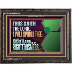 I WILL UPHOLD THEE WITH THE RIGHT HAND OF MY RIGHTEOUSNESS  Bible Scriptures on Forgiveness Wooden Frame  GWFAVOUR12079  "45X33"