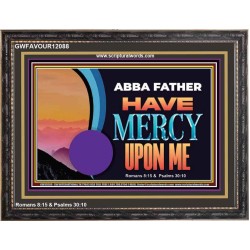 ABBA FATHER HAVE MERCY UPON ME  Christian Artwork Wooden Frame  GWFAVOUR12088  "45X33"