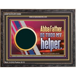 ABBA FATHER BE THOU MY HELPER  Glass Wooden Frame Scripture Art  GWFAVOUR12089  "45X33"