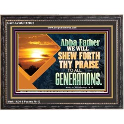 ABBA FATHER WE WILL SHEW FORTH THY PRAISE TO ALL GENERATIONS  Bible Verse Wooden Frame  GWFAVOUR12093  