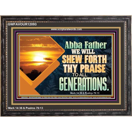 ABBA FATHER WE WILL SHEW FORTH THY PRAISE TO ALL GENERATIONS  Bible Verse Wooden Frame  GWFAVOUR12093  