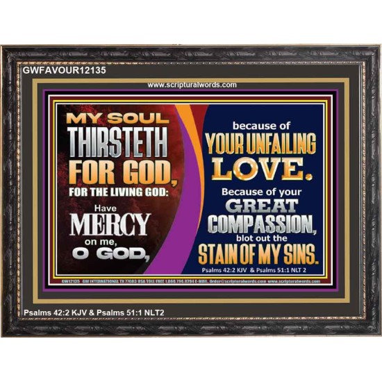 MY SOUL THIRSTETH FOR GOD THE LIVING GOD HAVE MERCY ON ME  Custom Christian Artwork Wooden Frame  GWFAVOUR12135  