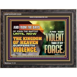 THE KINGDOM OF HEAVEN SUFFERETH VIOLENCE AND THE VIOLENT TAKE IT BY FORCE  Eternal Power Wooden Frame  GWFAVOUR12325  "45X33"