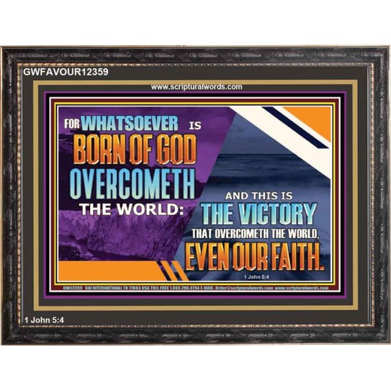 WHATSOEVER IS BORN OF GOD OVERCOMETH THE WORLD  Ultimate Inspirational Wall Art Picture  GWFAVOUR12359  