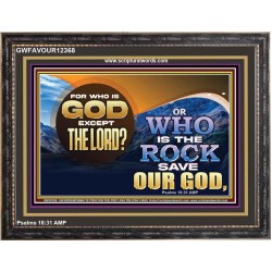FOR WHO IS GOD EXCEPT THE LORD WHO IS THE ROCK SAVE OUR GOD  Ultimate Inspirational Wall Art Wooden Frame  GWFAVOUR12368  "45X33"