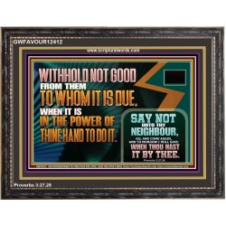 WITHHOLD NOT GOOD WHEN IT IS IN THE POWER OF THINE HAND TO DO IT  Ultimate Power Wooden Frame  GWFAVOUR12412  "45X33"