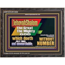 JEHOVAH SHALOM WHICH DOETH GREAT THINGS AND UNSEARCHABLE  Scriptural Décor Wooden Frame  GWFAVOUR12699  "45X33"