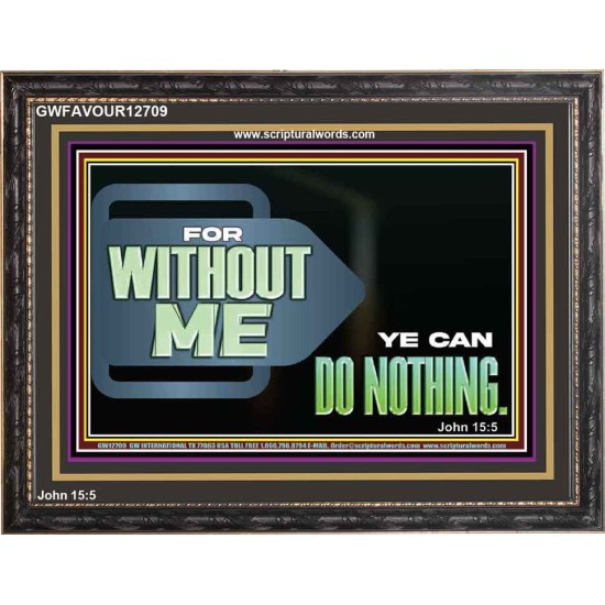 FOR WITHOUT ME YE CAN DO NOTHING  Scriptural Wooden Frame Signs  GWFAVOUR12709  