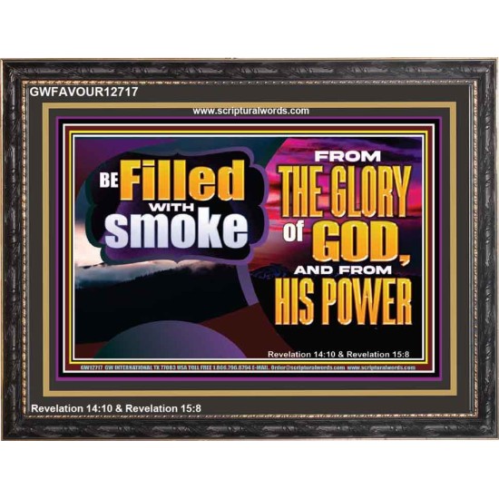 BE FILLED WITH SMOKE FROM THE GLORY OF GOD AND FROM HIS POWER  Christian Quote Wooden Frame  GWFAVOUR12717  