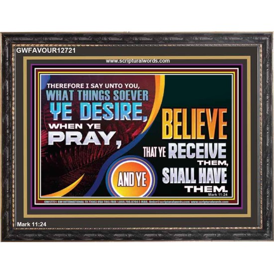 WHAT THINGS SOEVER YE DESIRE WHEN YE PRAY  Contemporary Christian Wall Art  GWFAVOUR12721  