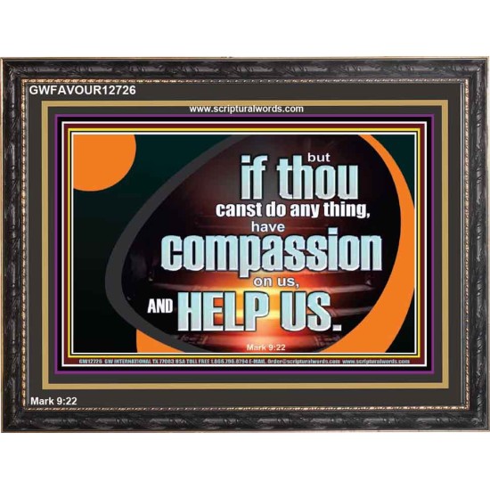 HAVE COMPASSION ON US AND HELP US  Contemporary Christian Wall Art  GWFAVOUR12726  