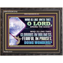 WHO IS LIKE THEE GLORIOUS IN HOLINESS  Scripture Art Wooden Frame  GWFAVOUR12742  "45X33"