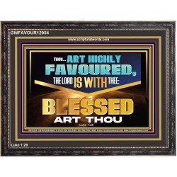 THOU ART HIGHLY FAVOURED THE LORD IS WITH THEE  Bible Verse Art Prints  GWFAVOUR12954  "45X33"