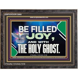 BE FILLED WITH JOY AND WITH THE HOLY GHOST  Ultimate Power Wooden Frame  GWFAVOUR13060  "45X33"