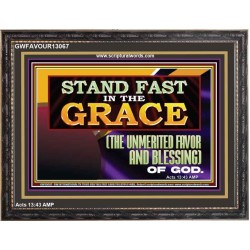 STAND FAST IN THE GRACE THE UNMERITED FAVOR AND BLESSING OF GOD  Unique Scriptural Picture  GWFAVOUR13067  