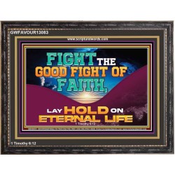 FIGHT THE GOOD FIGHT OF FAITH LAY HOLD ON ETERNAL LIFE  Sanctuary Wall Wooden Frame  GWFAVOUR13083  "45X33"