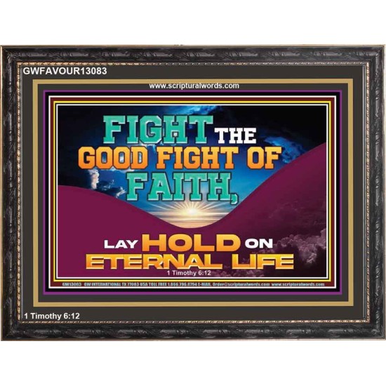 FIGHT THE GOOD FIGHT OF FAITH LAY HOLD ON ETERNAL LIFE  Sanctuary Wall Wooden Frame  GWFAVOUR13083  