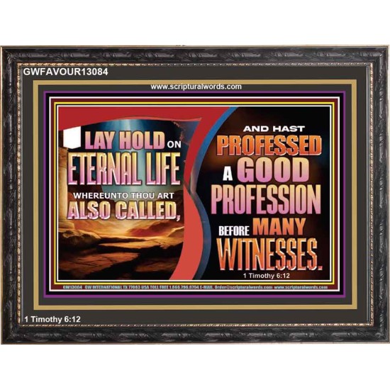 LAY HOLD ON ETERNAL LIFE WHEREUNTO THOU ART ALSO CALLED  Ultimate Inspirational Wall Art Wooden Frame  GWFAVOUR13084  