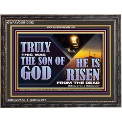 TRULY THIS WAS THE SON OF GOD HE IS RISEN FROM THE DEAD  Sanctuary Wall Wooden Frame  GWFAVOUR13092  "45X33"